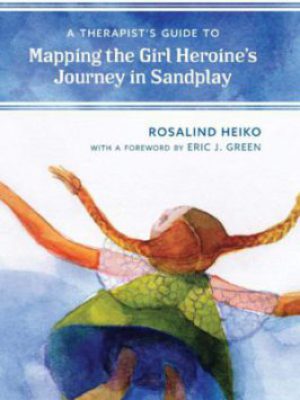A Therapist's Guide to Mapping the Girl Heroine’s Journey in Sandplay